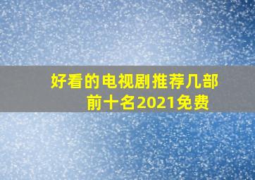 好看的电视剧推荐几部 前十名2021免费